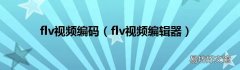 flv视频编辑器 flv视频编码