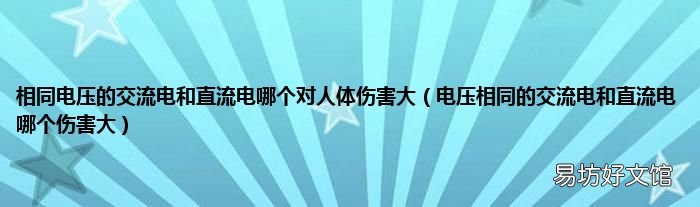 电压相同的交流电和直流电哪个伤害大 相同电压的交流电和直流电哪个对人体伤害大