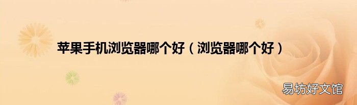 浏览器哪个好 苹果手机浏览器哪个好