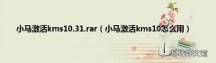 小马激活kms10怎么用 小马激活kms10.31.rar