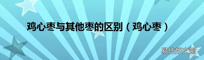 鸡心枣 鸡心枣与其他枣的区别