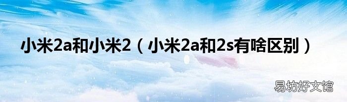 小米2a和2s有啥区别 小米2a和小米2