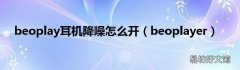 beoplayer beoplay耳机降噪怎么开