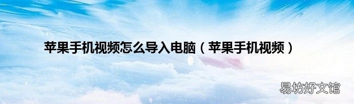苹果手机视频 苹果手机视频怎么导入电脑