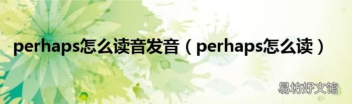 perhaps怎么读 perhaps怎么读音发音