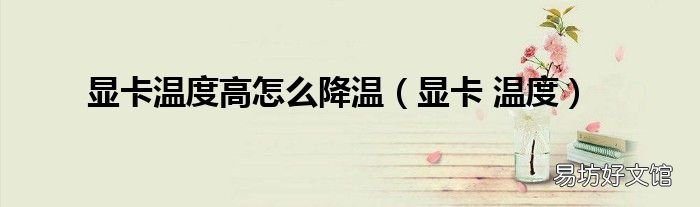 显卡 温度 显卡温度高怎么降温