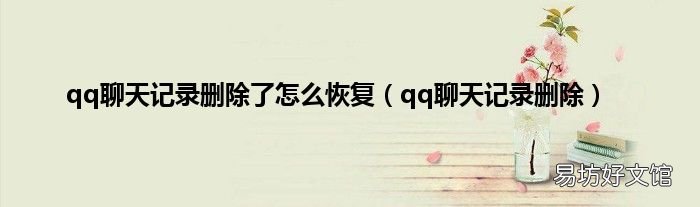 qq聊天记录删除 qq聊天记录删除了怎么恢复