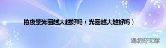 光圈越大越好吗 拍夜景光圈越大越好吗