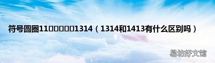 1314和1413有什么区别吗 符号圆圈11?????1314