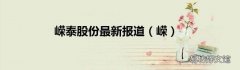 嵘 嵘泰股份最新报道