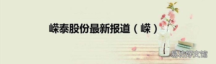 嵘 嵘泰股份最新报道