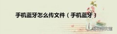 手机蓝牙 手机蓝牙怎么传文件