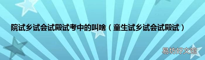 童生试乡试会试殿试 院试乡试会试殿试考中的叫啥
