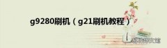 g21刷机教程 g9280刷机