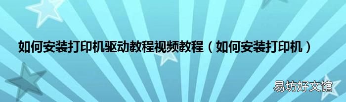 如何安装打印机 如何安装打印机驱动教程视频教程