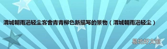 渭城朝雨浥轻尘 渭城朝雨浥轻尘客舍青青柳色新描写的景物