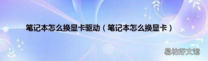 笔记本怎么换显卡 笔记本怎么换显卡驱动
