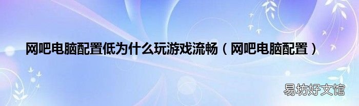 网吧电脑配置 网吧电脑配置低为什么玩游戏流畅