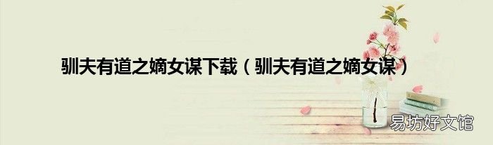 驯夫有道之嫡女谋 驯夫有道之嫡女谋下载