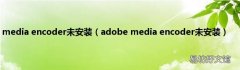 adobe media encoder未安装 media encoder未安装