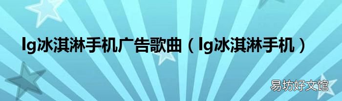 lg冰淇淋手机 lg冰淇淋手机广告歌曲