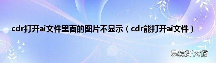 cdr能打开ai文件 cdr打开ai文件里面的图片不显示