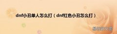 dnf红色小丑怎么打 dnf小丑单人怎么打