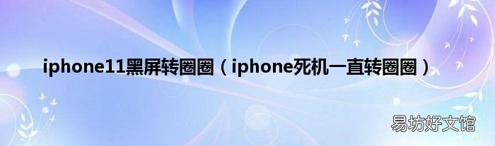 iphone死机一直转圈圈 iphone11黑屏转圈圈