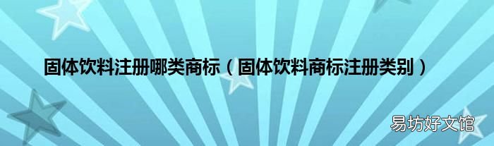 固体饮料商标注册类别 固体饮料注册哪类商标