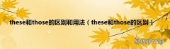 these和those的区别 these和those的区别和用法