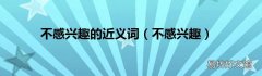 不感兴趣 不感兴趣的近义词