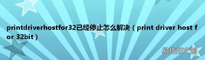 print driver host for 32bit printdriverhostfor32已经停止怎么解决