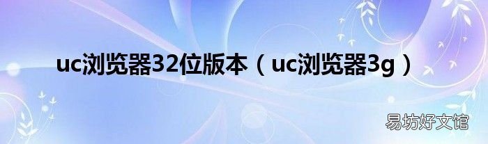 uc浏览器3g uc浏览器32位版本