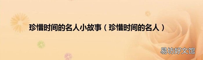 珍惜时间的名人 珍惜时间的名人小故事