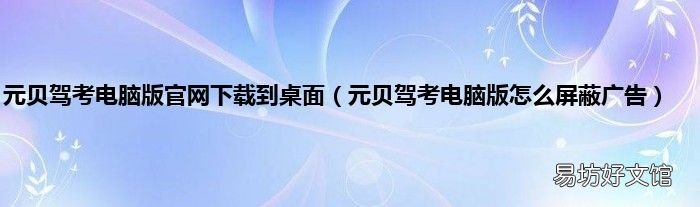 元贝驾考电脑版怎么屏蔽广告 元贝驾考电脑版官网下载到桌面