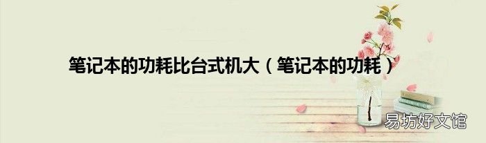 笔记本的功耗 笔记本的功耗比台式机大