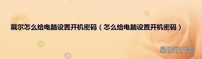 怎么给电脑设置开机密码 戴尔怎么给电脑设置开机密码