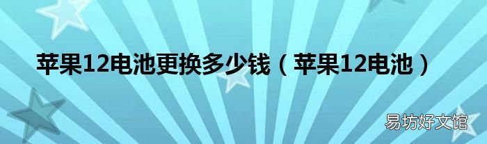 苹果12电池 苹果12电池更换多少钱