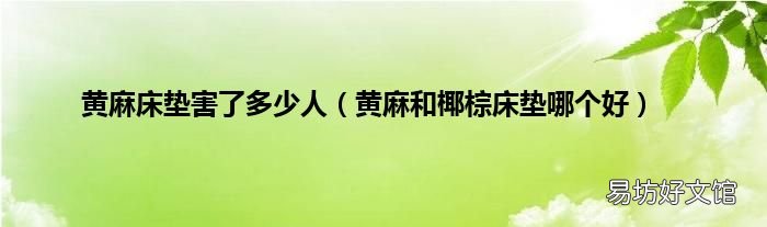 黄麻和椰棕床垫哪个好 黄麻床垫害了多少人