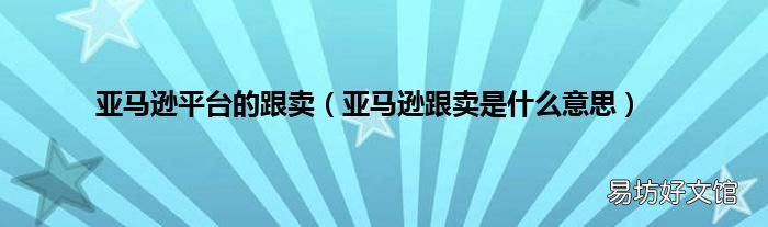 亚马逊跟卖是什么意思 亚马逊平台的跟卖