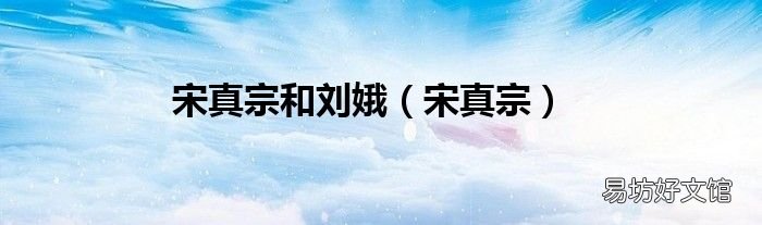 宋真宗 宋真宗和刘娥