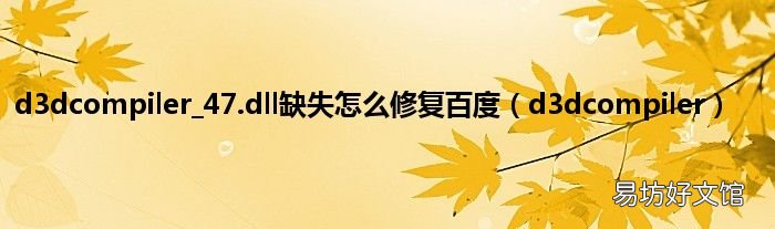 d3dcompiler d3dcompiler_47.dll缺失怎么修复百度