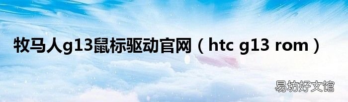 htc g13 rom 牧马人g13鼠标驱动官网