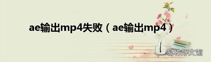 ae输出mp4 ae输出mp4失败