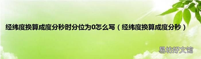 经纬度换算成度分秒 经纬度换算成度分秒时分位为0怎么写