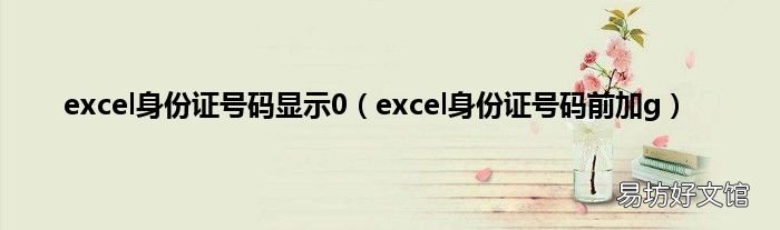 excel身份证号码前加g excel身份证号码显示0