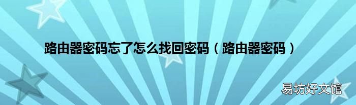 路由器密码 路由器密码忘了怎么找回密码