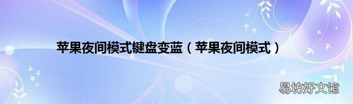 苹果夜间模式 苹果夜间模式键盘变蓝