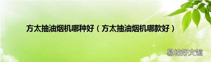 方太抽油烟机哪款好 方太抽油烟机哪种好