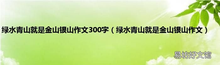 绿水青山就是金山银山作文 绿水青山就是金山银山作文300字